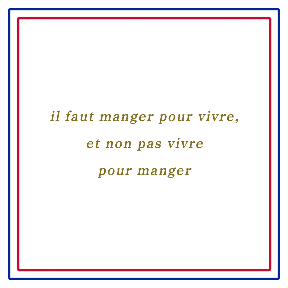 生きるために食べるべきで、食べるために生きるべきではないーil faut manger pour vivre, et non pas vivre pour manger