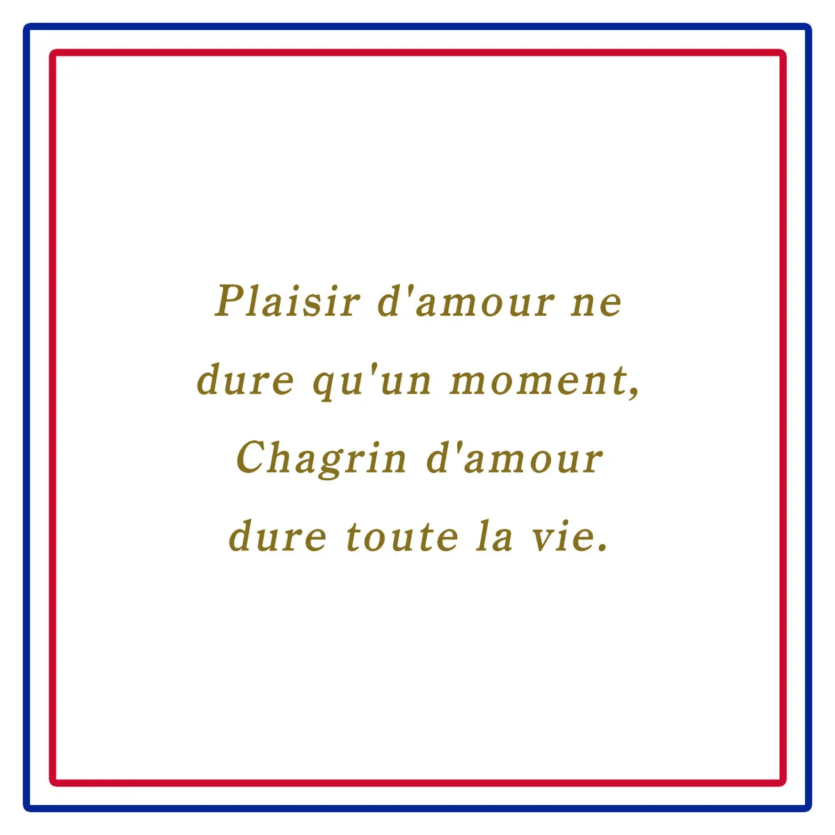 Webエクラ フランスの美しい言葉 愛の喜びは束の間しか続かず、愛の苦しみは一生続く。ーPlaisir d'amour ne dure qu'un moment, Chagrin d'amour dure toute la vie.