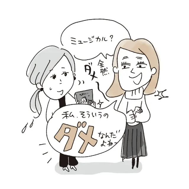 「ミュージカル？私そういうのダメなんだよねー」