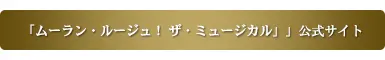 「ムーラン・ルージュ！ ザ・ミュージカル」公式サイト