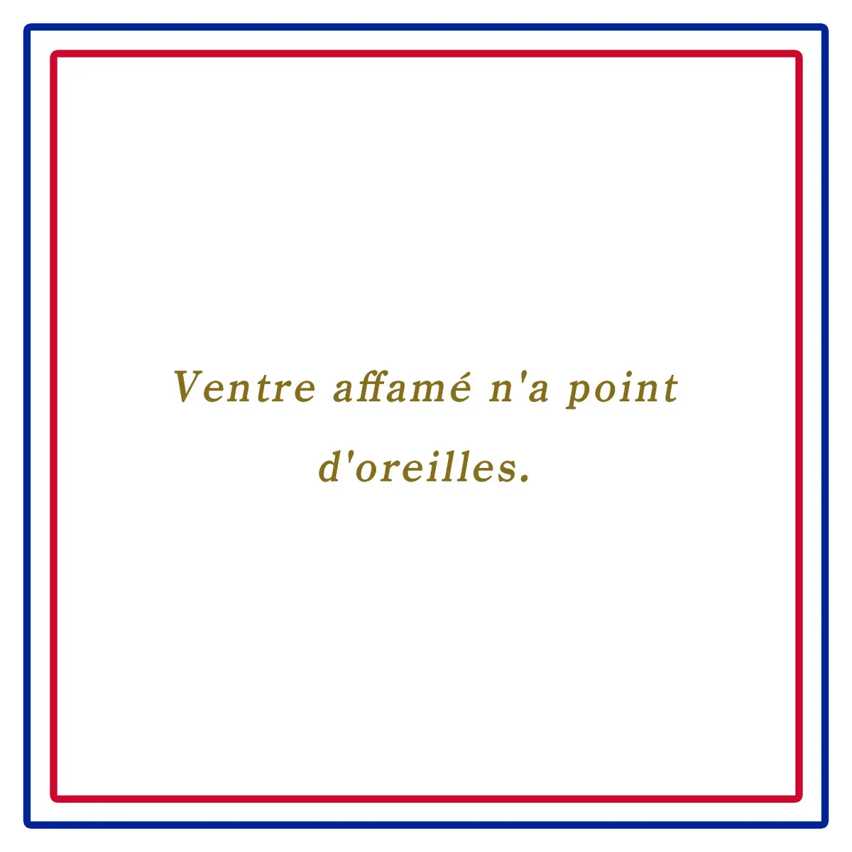 空腹、聞く耳持たずーVentre affamé n'a point d'oreilles.
