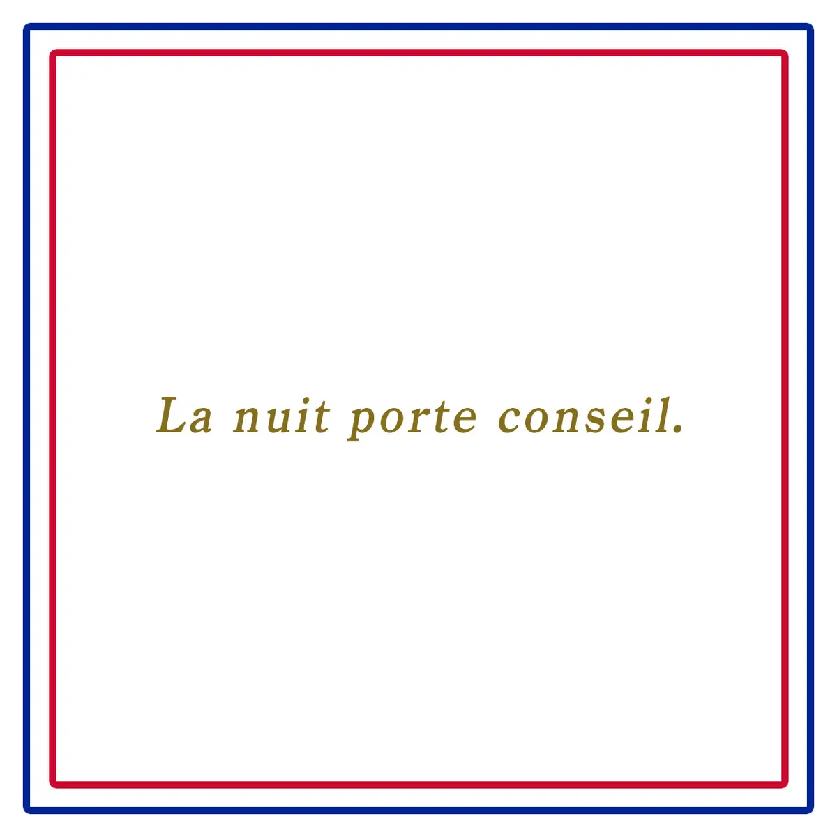 La nuit porte conseil.