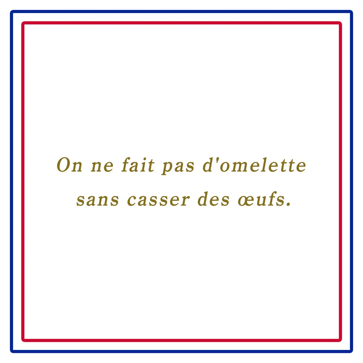 On ne fait pas d'omelette sans casser des œufs.