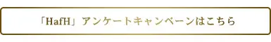  HafHアンケートキャンペーンはこちら