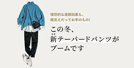 この冬、新(ネオ) テーパードパンツがブームです