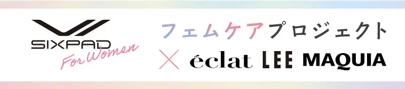 SIXPAD フェムケアプロジェクト×eclat LEE MAQUIA