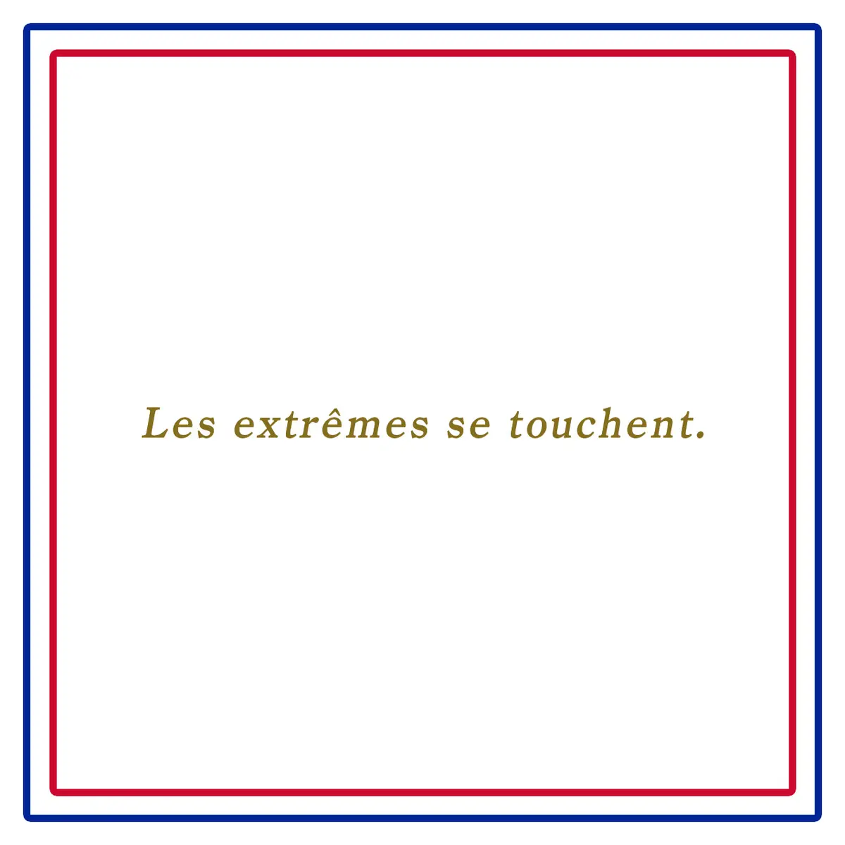 極端なもの同士は惹かれ合うーLes extrêmes se touchent.
