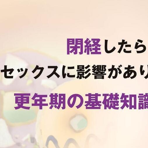 「閉経したらセックスに影響がありますか？」「最近膣の臭いが気になるんです」【更年期の基礎知識Q&A】