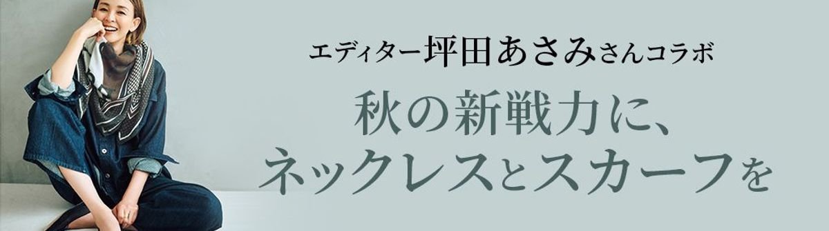 エディター 坪田あさみさんコラボ 秋の新戦力に、ネックレスと、スカーフ