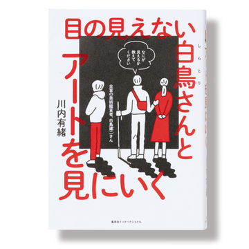 ＜アラフィーにおすすめの本4選＞気づきと発見の連続が満載の『目の見えない白鳥さんとアートを見にいく』