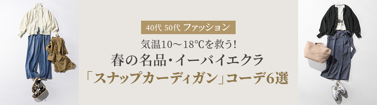 【40代 50代 ファッション】気温10〜18℃を救う！ 春の名品・イーバイエクラの「スナップカーデ」コーデ6選
