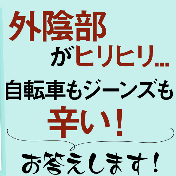 「デリケートゾーンが下着にすれてヒリヒリするように（56歳）・硬いジーンズや自転車のサドルに当たると外陰部に痛みが（48歳）どうすればいいですか？【更年期のフェムゾーンの悩み】